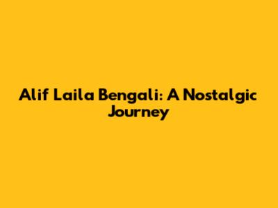 Alif Laila Bengali: A Nostalgic Journey