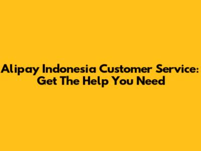 Alipay Indonesia Customer Service: Get The Help You Need