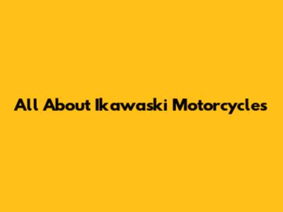 All About Ikawaski Motorcycles