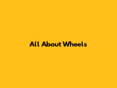 All About Wheels