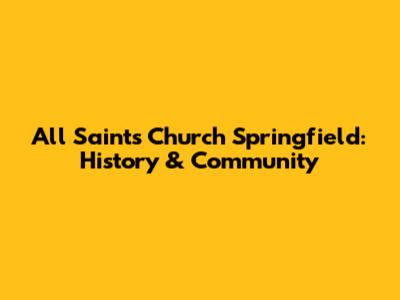 All Saints Church Springfield: History & Community
