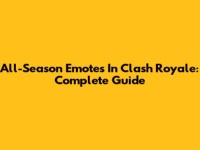 All-Season Emotes In Clash Royale: Complete Guide
