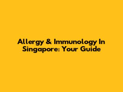 Allergy & Immunology In Singapore: Your Guide