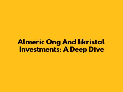 Almeric Ong And Iikristal Investments: A Deep Dive