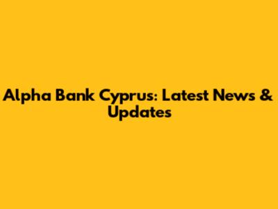 Alpha Bank Cyprus: Latest News & Updates