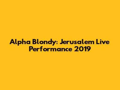 Alpha Blondy: Jerusalem Live Performance 2019