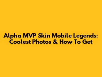 Alpha MVP Skin Mobile Legends: Coolest Photos & How To Get