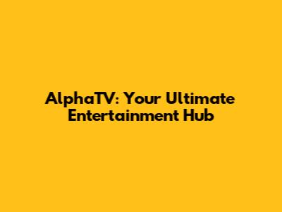 AlphaTV: Your Ultimate Entertainment Hub