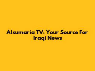 Alsumaria TV: Your Source For Iraqi News