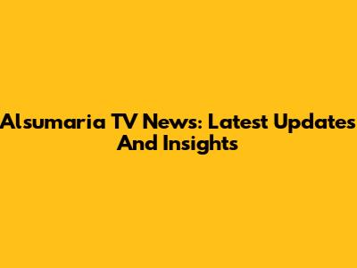 Alsumaria TV News: Latest Updates And Insights
