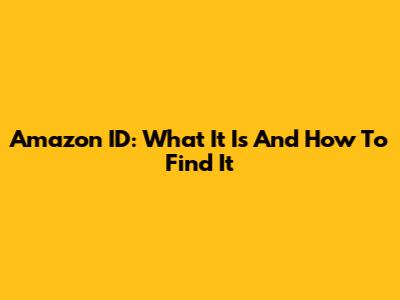 Amazon ID: What It Is And How To Find It