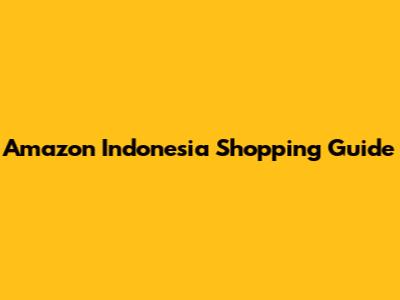 Amazon Indonesia Shopping Guide