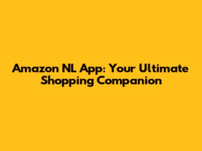 Amazon NL App: Your Ultimate Shopping Companion