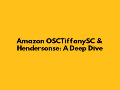 Amazon OSCTiffanySC & Hendersonse: A Deep Dive