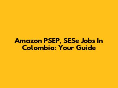 Amazon PSEP, SESe Jobs In Colombia: Your Guide