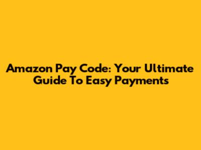 Amazon Pay Code: Your Ultimate Guide To Easy Payments