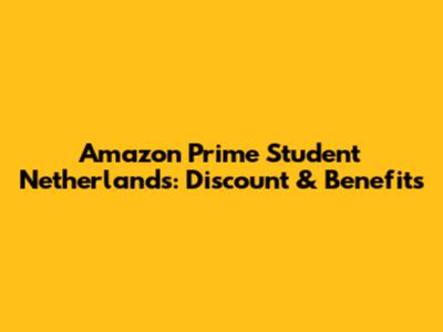 Amazon Prime Student Netherlands: Discount & Benefits