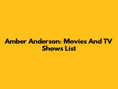 Amber Anderson: Movies And TV Shows List