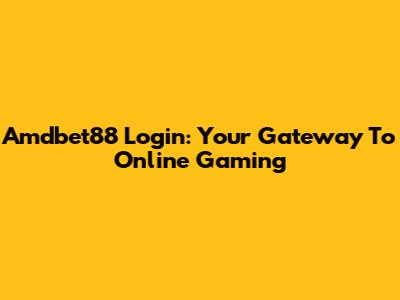 Amdbet88 Login: Your Gateway To Online Gaming