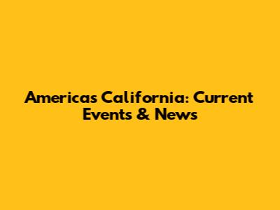 America's California: Current Events & News