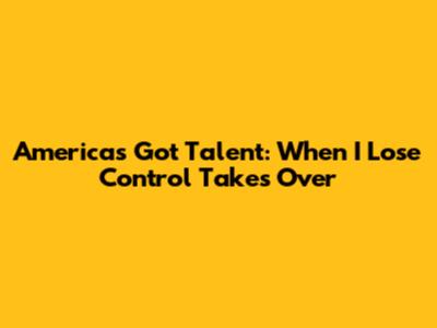 America's Got Talent: When "I Lose Control" Takes Over
