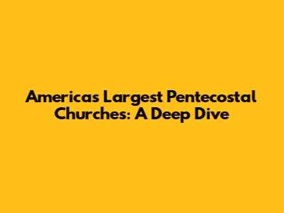 America's Largest Pentecostal Churches: A Deep Dive