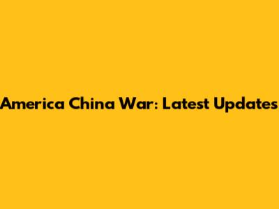 America China War: Latest Updates