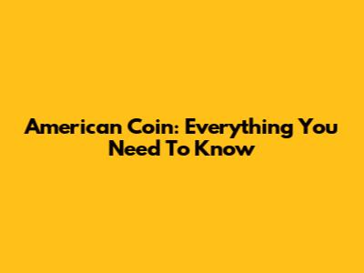 American Coin: Everything You Need To Know
