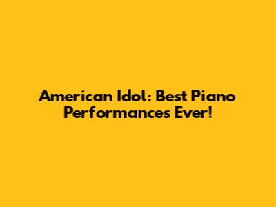 American Idol: Best Piano Performances Ever!
