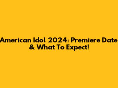 American Idol 2024: Premiere Date & What To Expect!