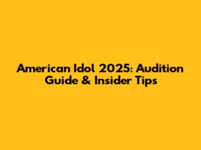 American Idol 2025: Audition Guide & Insider Tips