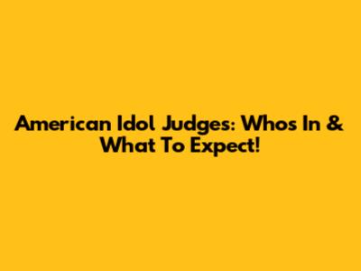 American Idol Judges: Who's In & What To Expect!