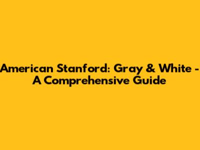 American Stanford: Gray & White - A Comprehensive Guide