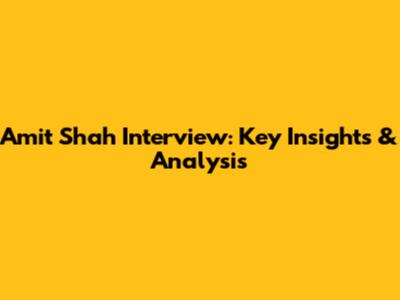 Amit Shah Interview: Key Insights & Analysis