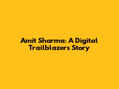 Amit Sharma: A Digital Trailblazer's Story