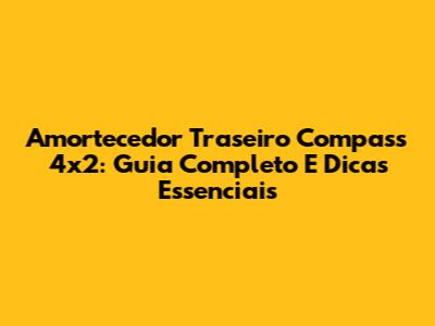 Amortecedor Traseiro Compass 4x2: Guia Completo E Dicas Essenciais