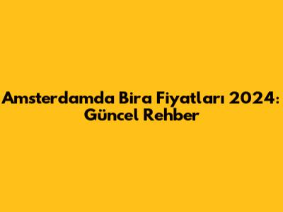 Amsterdam'da Bira Fiyatları 2024: Güncel Rehber