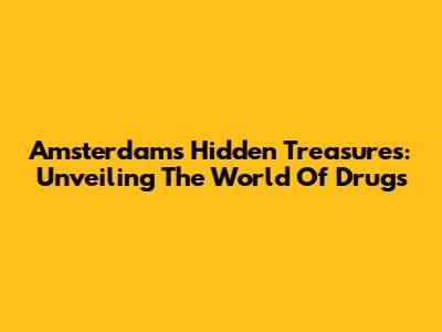 Amsterdam's Hidden Treasures: Unveiling The World Of Drugs