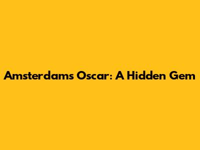 Amsterdam's Oscar: A Hidden Gem