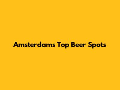 Amsterdam's Top Beer Spots