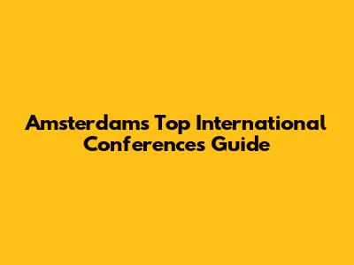 Amsterdam's Top International Conferences Guide