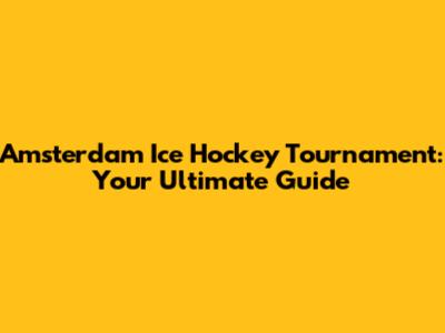 Amsterdam Ice Hockey Tournament: Your Ultimate Guide