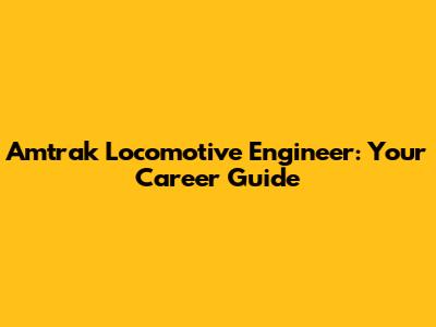 Amtrak Locomotive Engineer: Your Career Guide