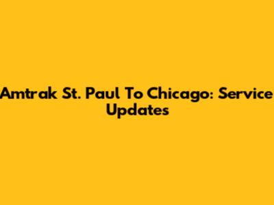 Amtrak St. Paul To Chicago: Service Updates
