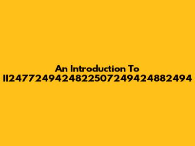 An Introduction To II2477249424822507249424882494