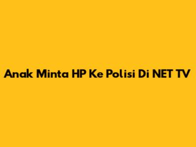 Anak Minta HP Ke Polisi Di NET TV