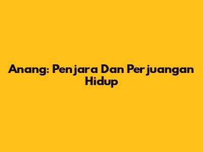 Anang: Penjara Dan Perjuangan Hidup