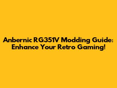 Anbernic RG351V Modding Guide: Enhance Your Retro Gaming!