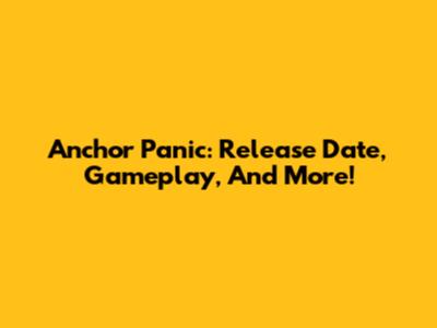 Anchor Panic: Release Date, Gameplay, And More!