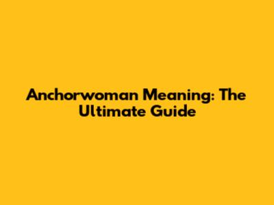 Anchorwoman Meaning: The Ultimate Guide